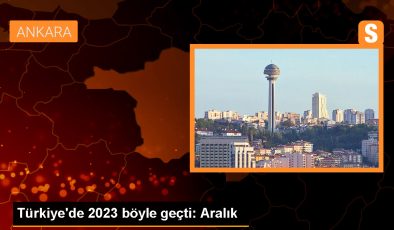 Türkiye’de 2023 böyle geçti: Aralık