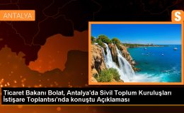 Ticaret Bakanı Bolat, Antalya’da Sivil Toplum Kuruluşları İstişare Toplantısı’nda konuştu Açıklaması