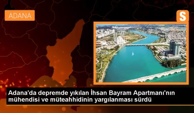Adana’da depremde yıkılan apartmanın müteahhidi ve mühendisi yargılanıyor