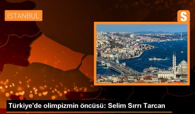 Selim Sırrı Tarcan: Türkiye’de Olimpik Sporların Öncüsü